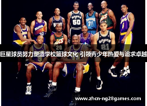 巨星球员努力塑造学校篮球文化 引领青少年热爱与追求卓越