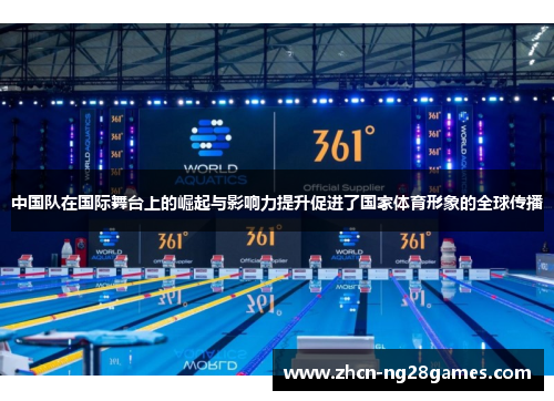 中国队在国际舞台上的崛起与影响力提升促进了国家体育形象的全球传播