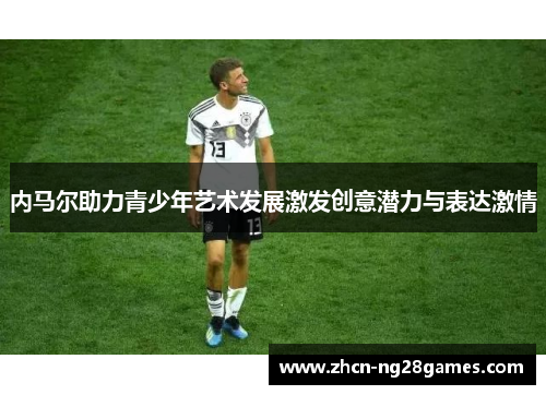 内马尔助力青少年艺术发展激发创意潜力与表达激情