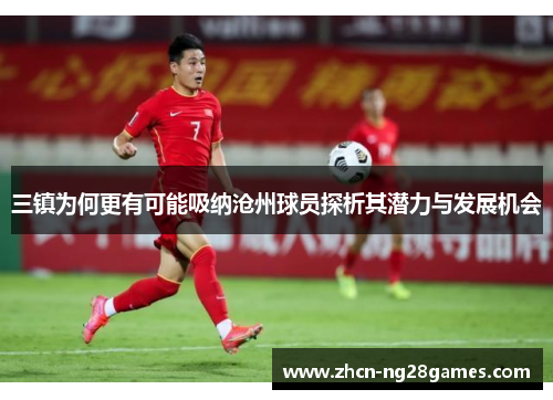 三镇为何更有可能吸纳沧州球员探析其潜力与发展机会