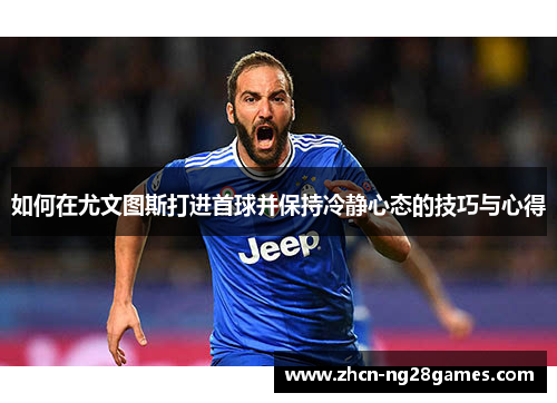 如何在尤文图斯打进首球并保持冷静心态的技巧与心得